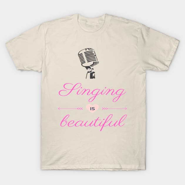 Singing Is Beautiful Microphone Vocalist Choir T-Shirt by Musician Gifts